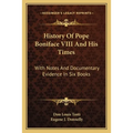 History Of Pope Boniface VIII And His Times: With Notes And Documentary Evidence In Six Books