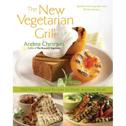 New Vegetarian Grill: 250 Flame-Kissed Recipes for Fresh, Inspired Meals