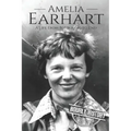Amelia Earhart: A Life from Beginning to End