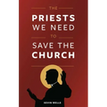 The Priests We Need to Save the Church