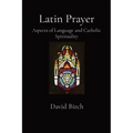 Latin Prayer: Aspects of Language and Catholic Spirituality