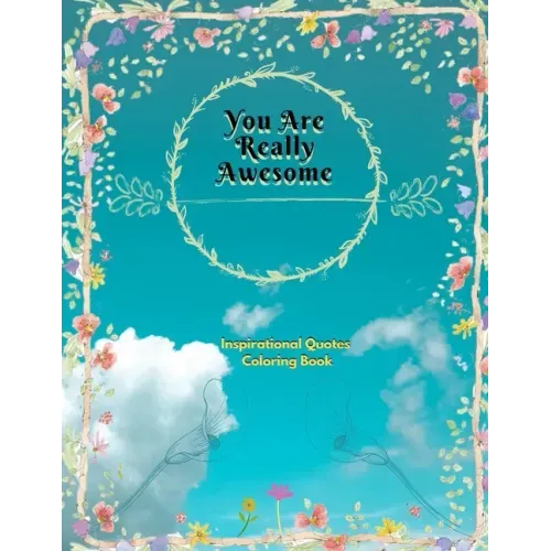 You Are Really Awesome Inspirational Quotes Coloring Book: A Motivational Adult Coloring Book with Inspiring Quotes and Positive Affirmations