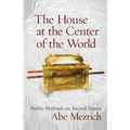 The House at the Center of the World: Poetic Midrash on Sacred Space