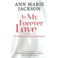 To My Forever Love: 100 Affirmations of Love and Appreciation