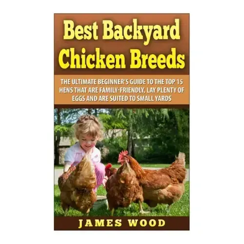 Best Backyard Chicken Breeds: The Ultimate Beginner's Guide to the Top 15 Hens t