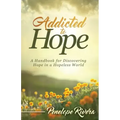 Addicted to Hope: A Handbook for Discovering Hope in a Hopeless World