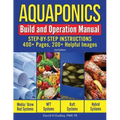 Aquaponics Build and Operation Manual: Step-by-Step Instructions, 400+ Pages, 200+Helpful Images
