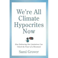 We're All Climate Hypocrites Now: How Embracing Our Limitations Can Unlock the Power of a Movement