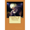 Orthodoxy . By: Gilbert Keith Chesterton