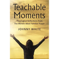 Teachable Moments: Theological Reflections from the World's Most Familiar Prayer