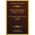 History Of Westchester County, New York: From Its Earliest Settlement To The Year 1900 (1900)