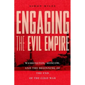 Engaging the Evil Empire: Washington, Moscow, and the Beginning of the End of the Cold War