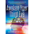 Awaken Your Third Eye: How Accessing Your Sixth Sense Can Help You Find Knowledge, Illumination, and Intuition