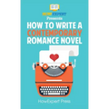 How To Write a Contemporary Romance Novel: Your Step-By-Step Guide To Writing a Contemporary Romance Novel