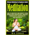 Meditation: Ultimate Meditation For Beginners Guide: How To Meditate And Benefit From Mindfulness Meditation, Increase Productivit