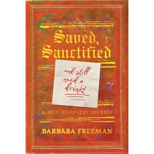 Saved, Sanctified...and Still Need A Drink!: A Self Discovery Journey
