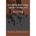 How to Hold On, When Everything Inside You is Screaming Let Go!: Worry