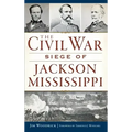 The Civil War Siege of Jackson, Mississippi