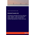 Oriental Ceramic Art: Illustrated by examples from the collection of W.T. Walters - with one hundred and sixteen plates in colors and over f