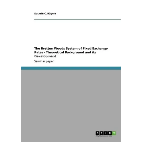 The Bretton Woods System of Fixed Exchange Rates - Theoretical Background and its Development