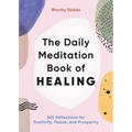 The Daily Meditation Book of Healing: 365 Reflections for Positivity, Peace, and Prosperity