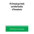 The Strassburger family and allied families of Pennsylvania; being the ancestry of Jacob Andrew Strassburger, esquire, of Montgomery county, Pennsylva