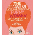 The League of Extraordinarily Funny Women: 50 Trailblazers of Comedy
