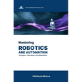 Mastering Robotics and Automation: Concepts, Techniques, and Applications