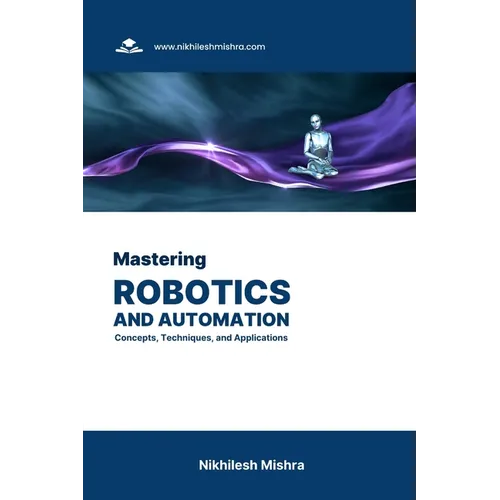 Mastering Robotics and Automation: Concepts, Techniques, and Applications