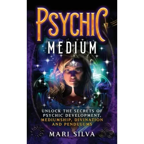 Psychic Medium: Unlock the Secrets of Psychic Development, Mediumship, Divination and Pendulums