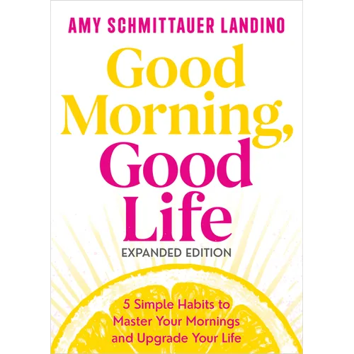 Good Morning, Good Life Expanded Edition: 5 Simple Habits to Master Your Mornings and Upgrade Your Life