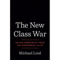 The New Class War: Saving Democracy from the Managerial Elite