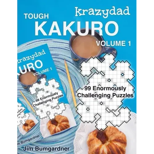 Krazydad Tough Kakuro Volume 1: 99 Enormously Challenging Puzzles
