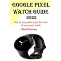 Google Pixel Watch Guide 2022: Step by step guide to get the most of your pixel watch