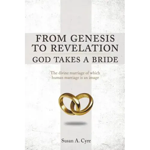 From Genesis to Revelation God Takes a Bride: The divine marriage of which human marriage is an image