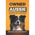 Owned by an Aussie: True Stories about Living with an Australian Shepherd