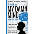I would, but MY DAMN MIND won't let me! A Young Man's Guide to Understanding His Thoughts and Feelings