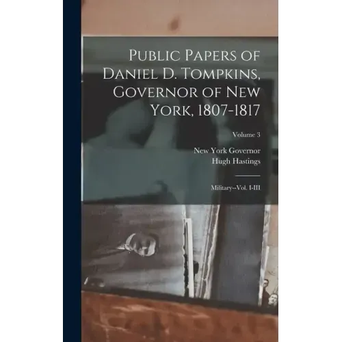 Public Papers of Daniel D. Tompkins, Governor of New York, 1807-1817: Military--vol. I-III; Volume 3