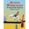Action Whirligigs: 25 Easy-To-Do Projects