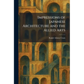 Impressions of Japanese Architecture and the Allied Arts