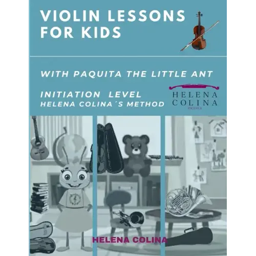 Violin Lessons for Kids with Paquita the Little Ant: Initiation Level Helena Colina´s Method