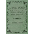 Le Morte Darthur; The Book Of King Arthur And Of His Noble Knights Of The Round Table