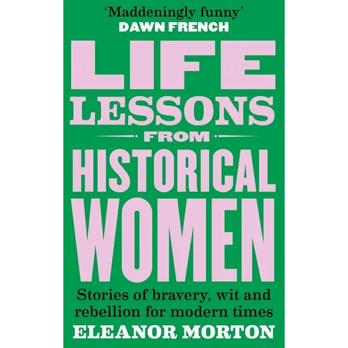 Life Lessons from Historical Women: Stories of Bravery, Wit, and Rebellion for Modern Times
