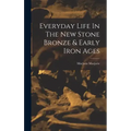 Everyday Life In The New Stone Bronze & Early Iron Ages