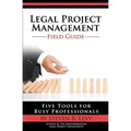 Legal Project Management Field Guide: Five Tools for Busy Professionals