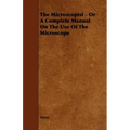 The Microscopist - Or A Complete Manual On The Use Of The Microscope