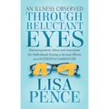 An Illness Observed Through Reluctant Eyes: Encouragement, Ideas and Anecdotes for Individuals Facing a Serious Illness as a Patient or Caregiver