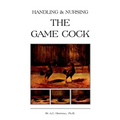 Handling and Nursing the Game Cock (History of Cockfighting Series)