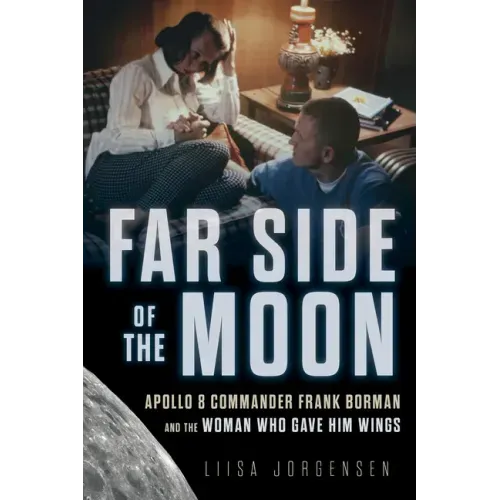 Far Side of the Moon: Apollo 8 Commander Frank Borman and the Woman Who Gave Him Wings