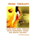 Music Therapy: Learn How Music Therapy Helps Depression, jStress and Mental Balance